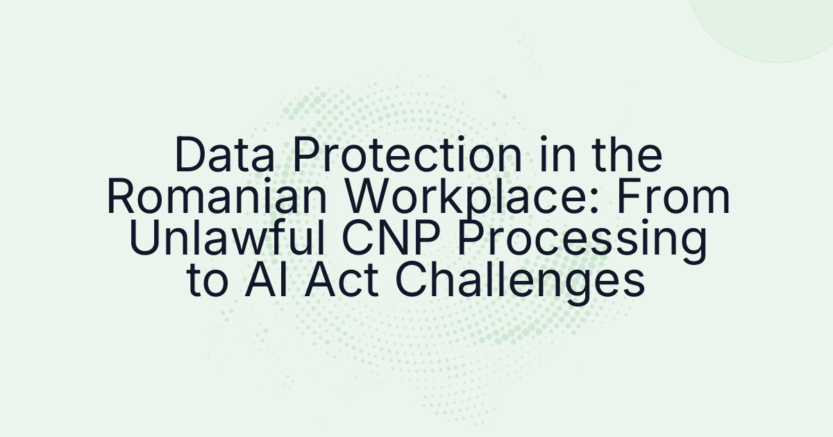 Data Protection in the Romanian Workplace: From Unlawful CNP Processing to AI Act Challenges